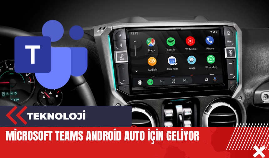 Microsoft Teams Android Auto için geliyor