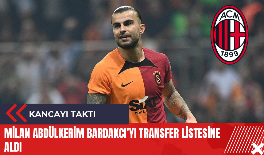 Milan Abdülkerim Bardakcı’yı transfer listesine aldı