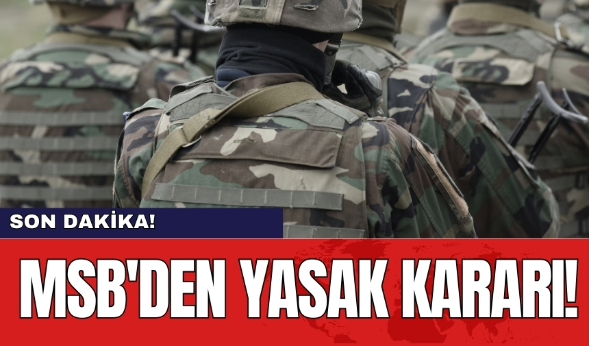 MSB'den yasak kararı!