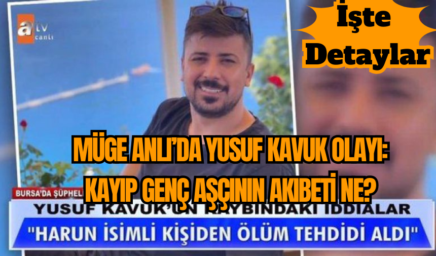 Müge Anlı’da Yusuf Kavuk Olayı: Kayıp Genç Aşçının Akıbeti Ne?