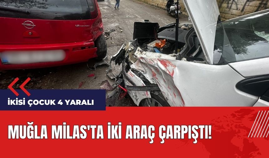 Muğla Milas'ta iki araç çarpıştı! İkisi çocuk 4 yaralı