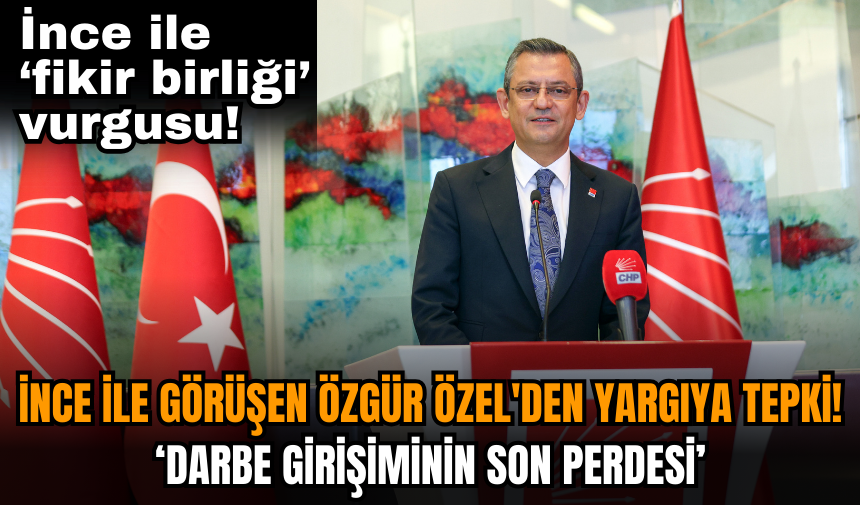 Muharrem İnce ile görüşen Özgür Özel'den yargıya tepki!