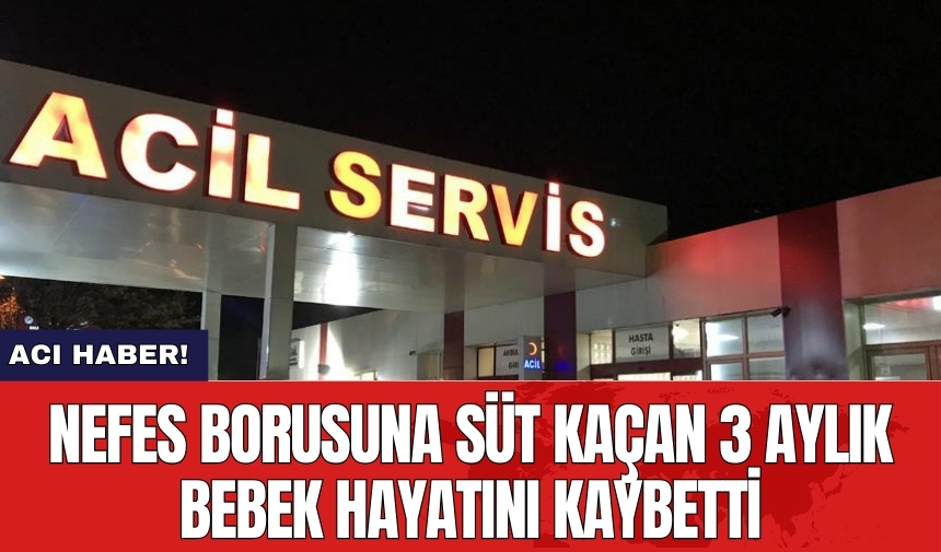 Acı haber! Nefes borusuna süt kaçan 3 aylık bebek hayatını kaybetti