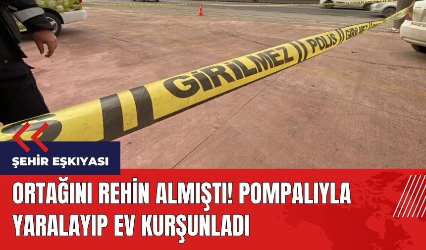 Ortağını rehin almıştı! Pompalıyla yaralayıp ev kurşunladı