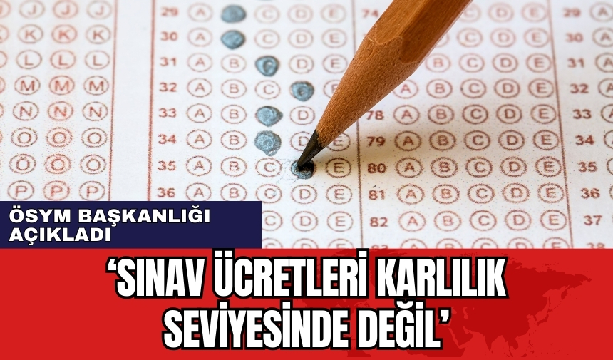 ÖSYM Başkanlığı: Sınav ücretleri karlılık seviyesinde değil