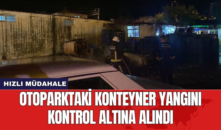 Otoparktaki konteyner yangını kontrol altına alındı