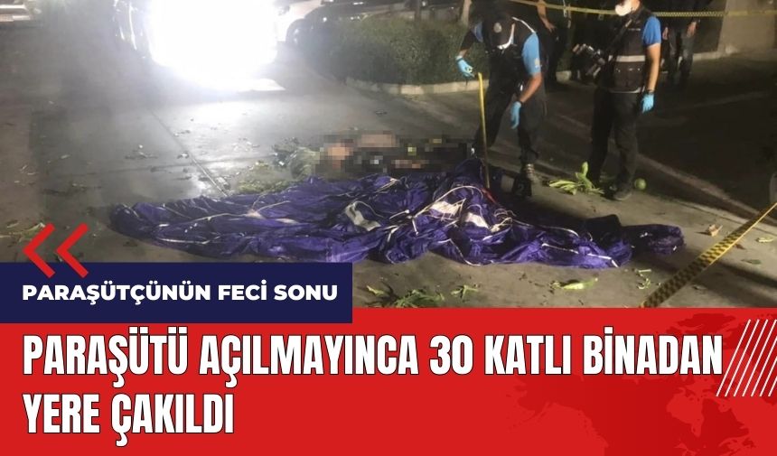 Paraşütçünün feci sonu! 30 katlı binadan yere çakıldı