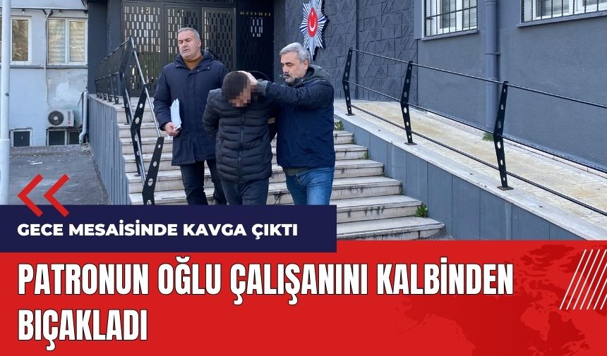 Patronun oğlu çalışanını kalbinden bıçaklayarak öldürdü 