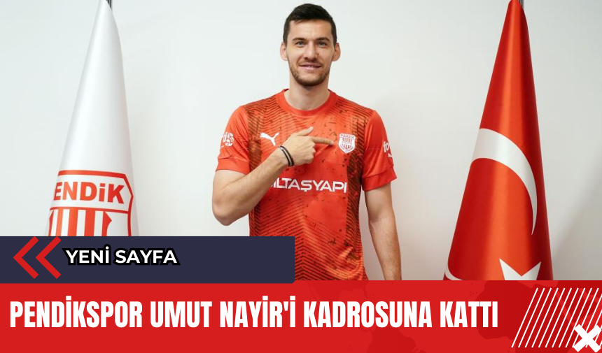 Pendikspor Umut Nayir'i kadrosuna kattı