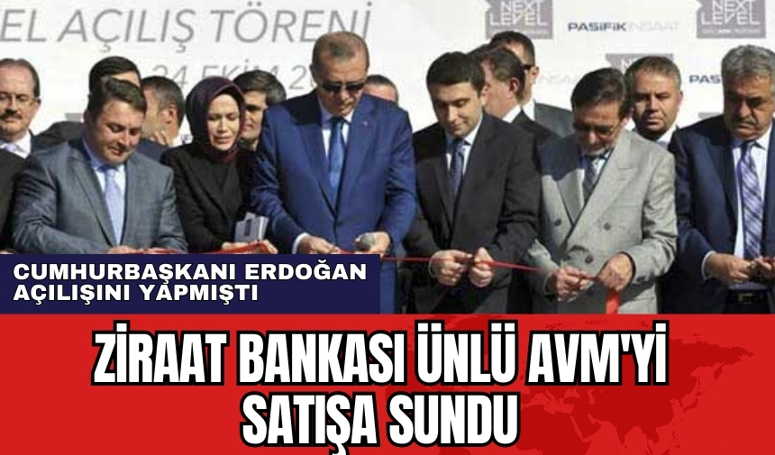 Ziraat Bankası ünlü AVM'yi satışa sundu! Cumhurbaşkanı Erdoğan açılışını yapmıştı