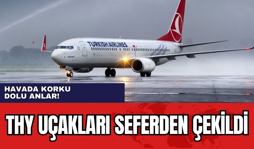 THY uçakları seferden çekildi! Havada korku dolu anlar