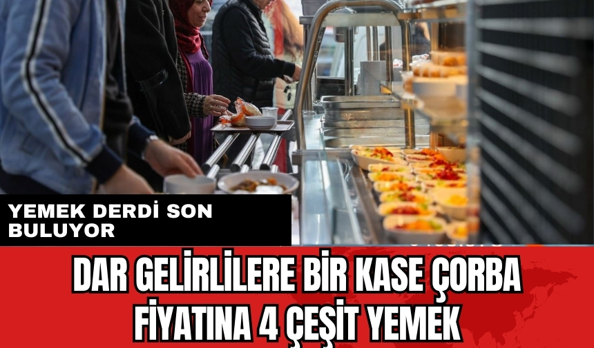 Yemek derdi son buluyor! Dar gelirlilere bir kase çorba fiyatına 4 çeşit yemek