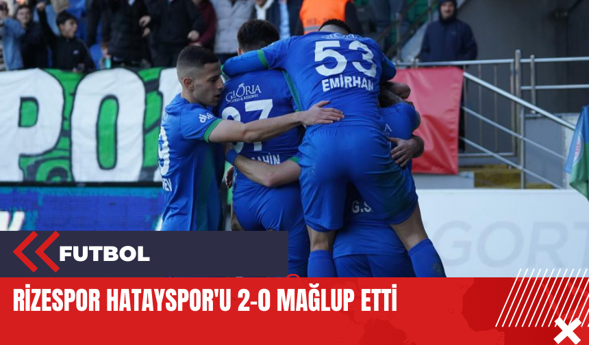 Rizespor Hatayspor'u 2-0 mağlup etti