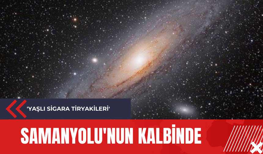 Samanyolu'nun kalbinde: 'Yaşlı Sigara Tiryakileri'