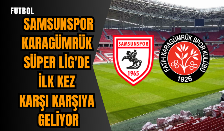 Samsunspor Karagümrük Süper Lig'de ilk kez karşı karşıya geliyor