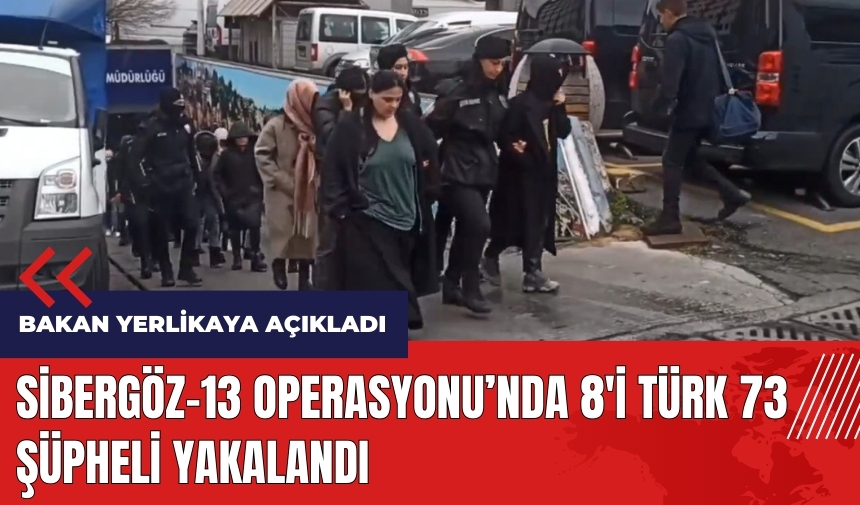 Sibergöz-13 operasyonu! 8'i Türk 73 şüpheli yakalandı