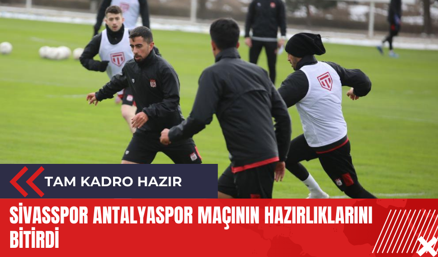 Sivasspor Antalyaspor maçının hazırlıklarını bitirdi