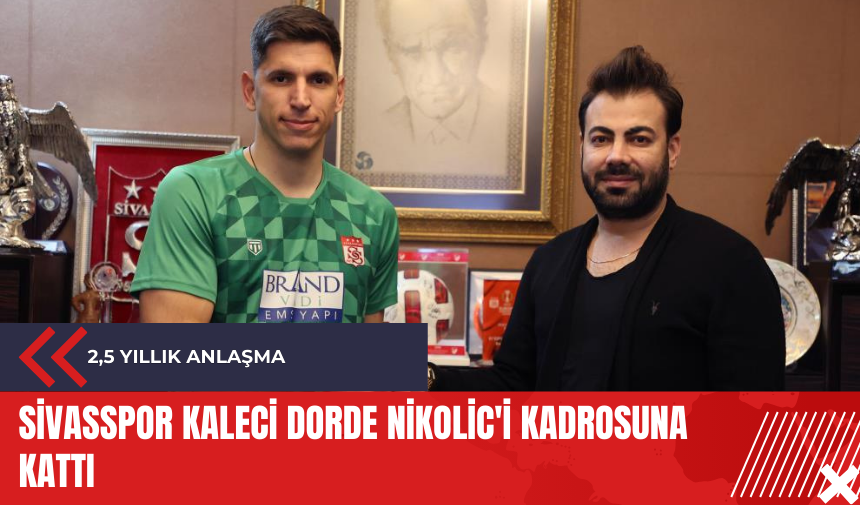 Sivasspor kaleci Dorde Nikolic'i kadrosuna kattı