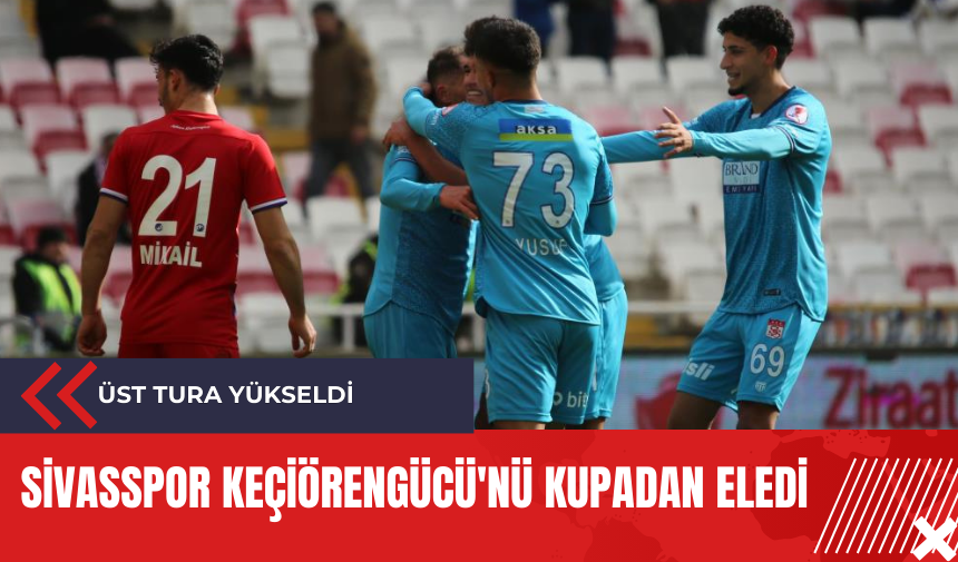 Sivasspor Keçiörengücü'nü kupadan eledi