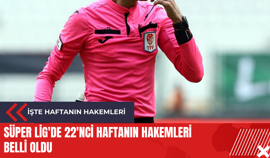 Süper Lig'de 22'nci haftanın hakemleri belli oldu