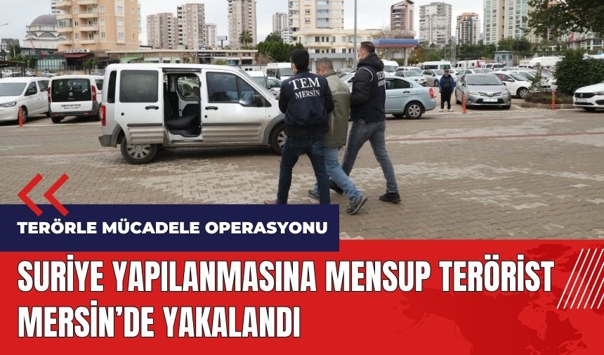 Suriye yapılanmasına mensup ter*rist Mersin'de yakalandı