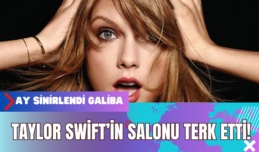 Taylor Swift Salonu Terk Etti!