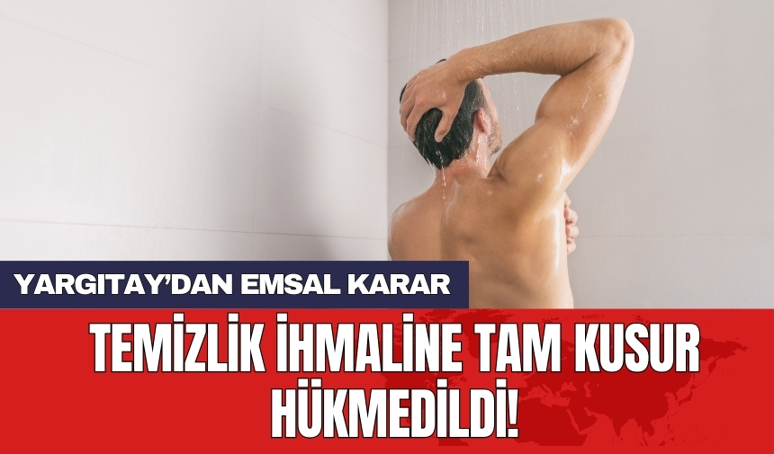 Yargıtay’dan emsal karar! Temizlik ihmaline tam kusur hükmedildi!