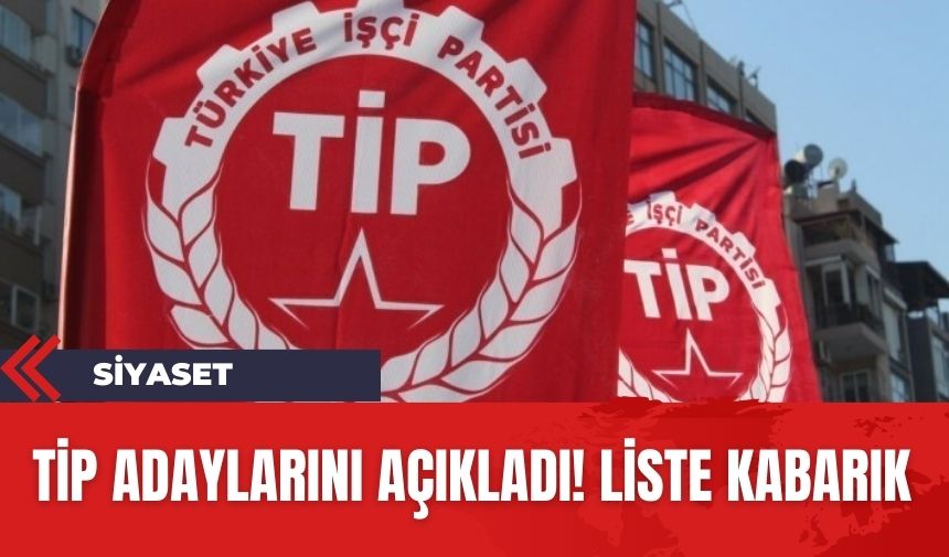 TİP yerel seçim adaylarını açıkladı! Listede sürpriz isimler var