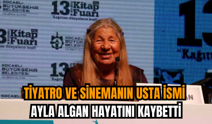 Tiyatro ve sinemanın usta ismi Ayla Algan hayatını kaybetti