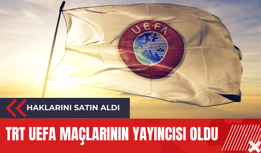 TRT UEFA maçlarının yayıncısı oldu