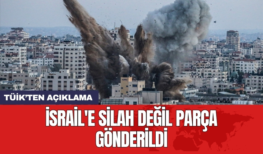 TÜİK: İsrail'e silah değil parça gönderildi