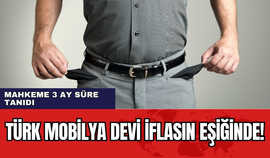 Türk mobilya devi iflasın eşiğinde! Mahkeme 3 ay süre tanıdı