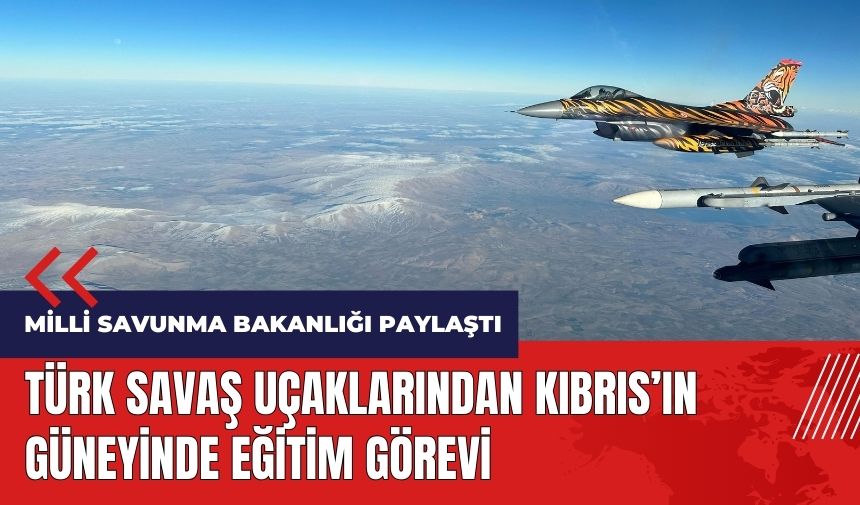 Türk savaş uçaklarından Kıbrıs'ın güneyinde eğitim görevi