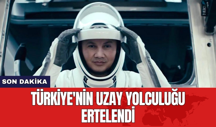 Türkiye'nin uzay yolculuğu ertelendi