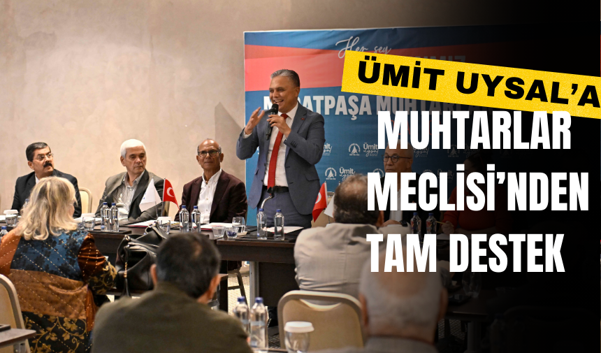 Ümit Uysal’a Muhtarlar Meclisi’nden Tam Destek