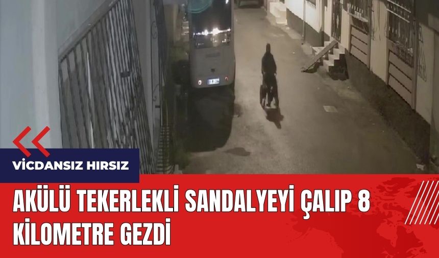 Vicdansız hırsız! Akülü tekerlekli sandalyeyi çalıp 8 kilometre gezdi