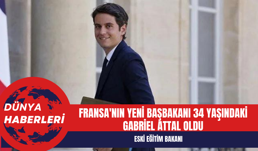 Fransa'nın yeni başbakanı 34 yaşındaki Gabriel Attal oldu