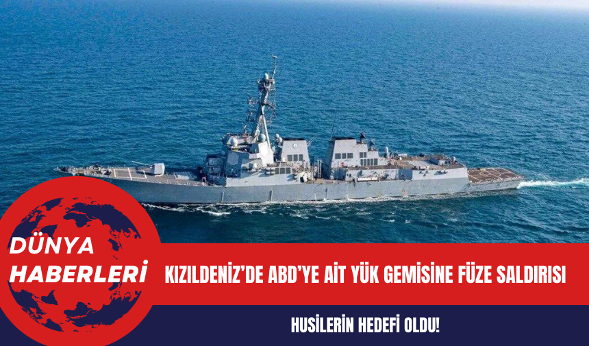 Kızıldeniz’de ABD’ye Ait Yük Gemisi Füze Saldırısına Uğradı