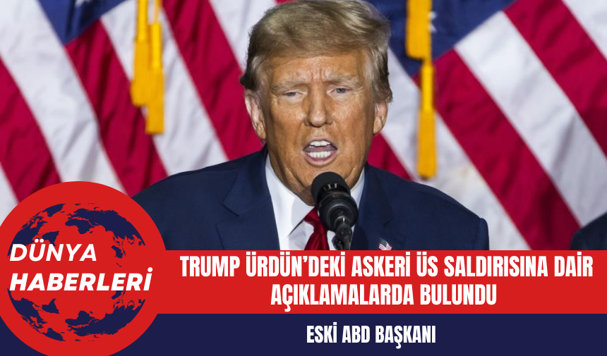 Trump Ürdün’deki askeri üs saldırısına dair açıklamalarda bulundu