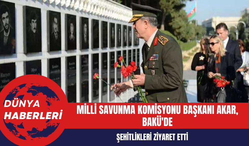 Milli Savunma Komisyonu Başkanı Akar Bakü'de Şehitlik Ziyareti Gerçekleştirdi