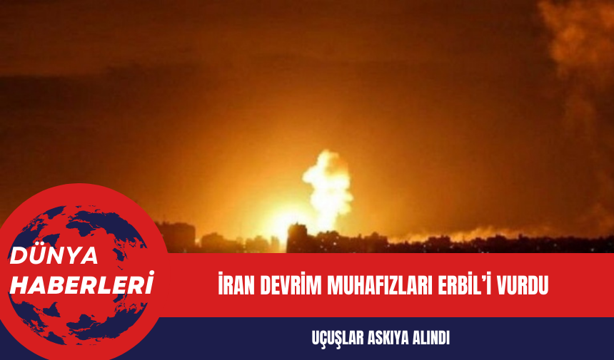 İran Devrim Muhafızları Erbil’i vurdu