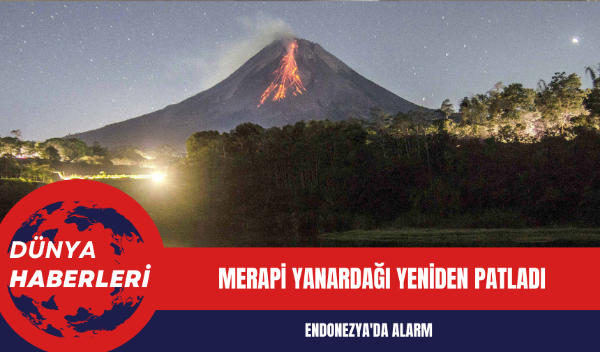 Endonezya'da Alarm: Merapi Yanardağı Yeniden Patladı