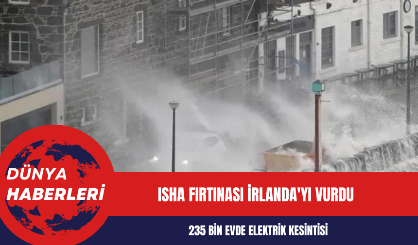 Isha Fırtınası İrlanda'yı Vurdu: 235 Bin Evde Elektrik Kesintisi