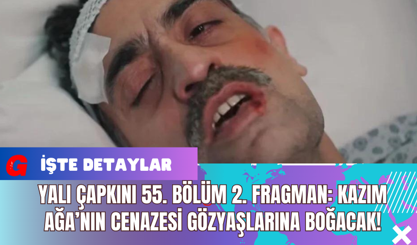 Yalı Çapkını 55. Bölüm 2. Fragman: Kazım Ağa’nın Cenazesi Gözyaşlarına Boğacak!