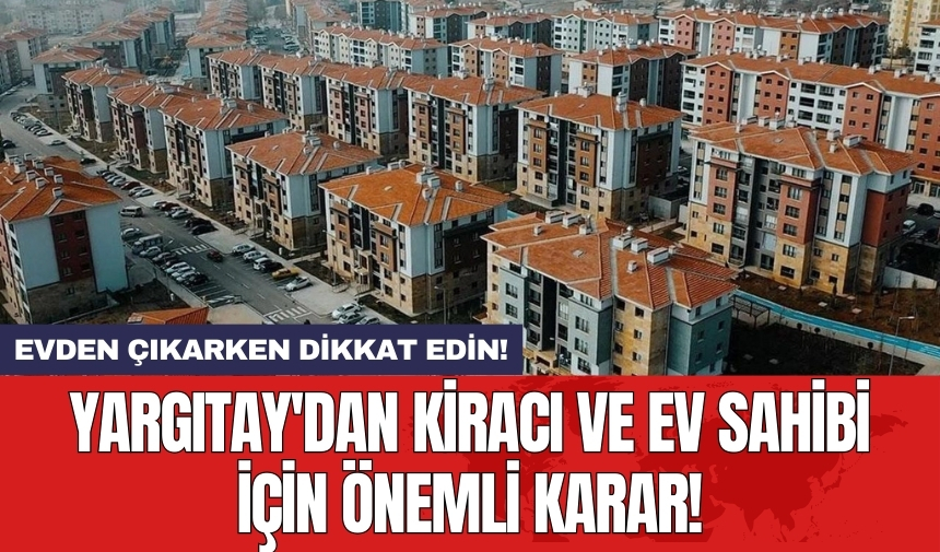 Yargıtay'dan kiracı ve ev sahibi için önemli karar!