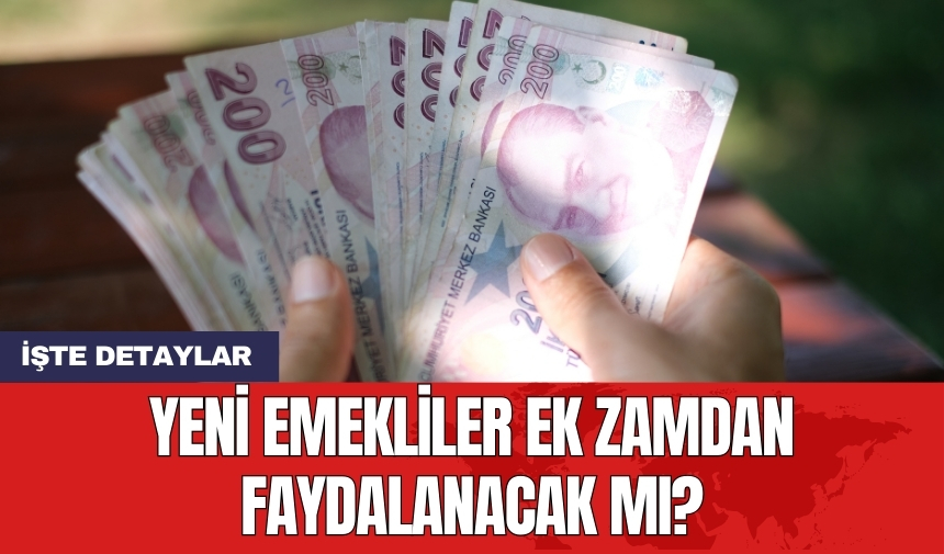 Yeni emekliler ek zamdan faydalanacak mı?