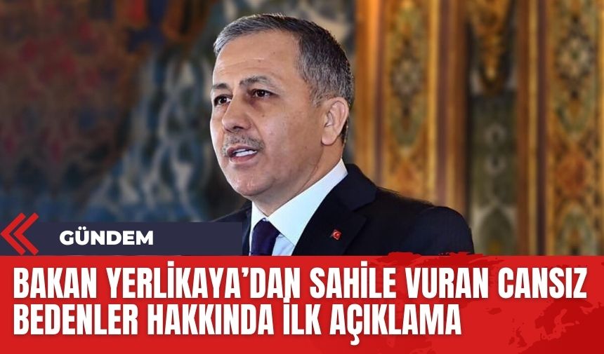 Bakan Yerlikaya'dan sahile vuran cansız bedenler hakkında ilk açıklama