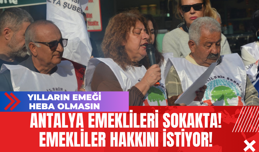 Antalya Emeklileri Sokakta! Emekliler Hakkını İstiyor!