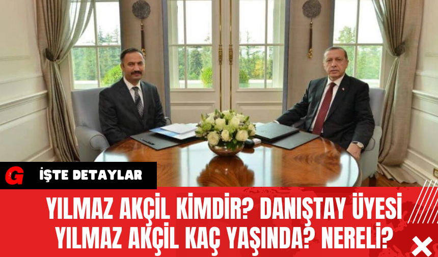 Yılmaz Akçil kimdir? Danıştay üyesi Yılmaz Akçil kaç yaşında? Nereli?