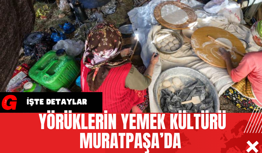 Yörüklerin Yemek Kültürü Muratpaşa’da